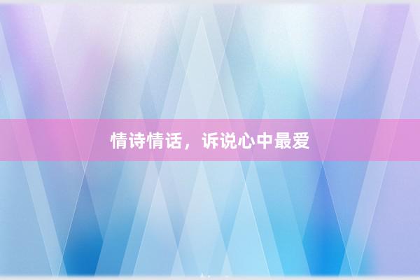 情诗情话，诉说心中最爱